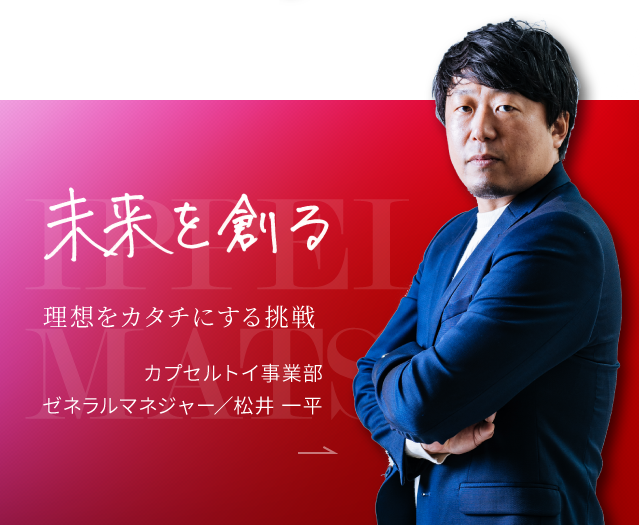 未来を創る。理想をカタチにする挑戦。カプセルトイ事業部 ゼネラルマネージャー/松井一平